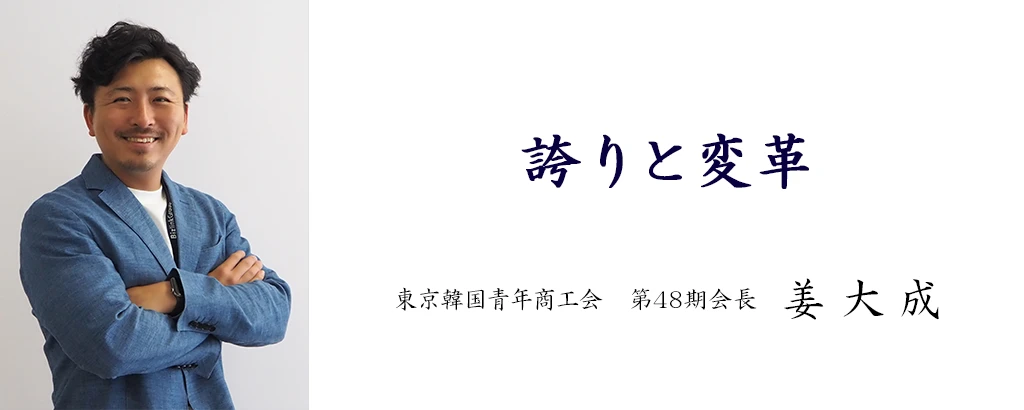 誇りと変革 東京韓国青年商工会 第48期会長 姜 大成